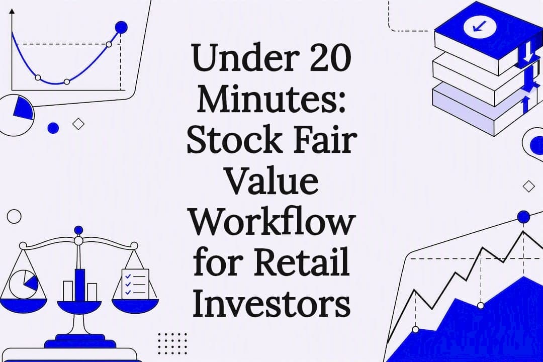 Under 20 Minutes: Stock Fair Value Workflow for Retail Investors